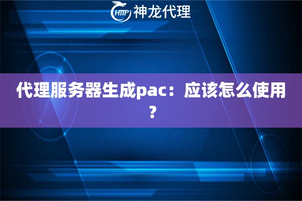 代理服务器生成pac：应该怎么使用？