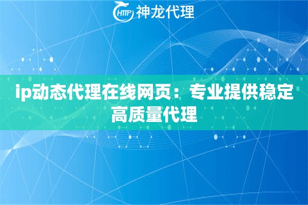 ip动态代理在线网页：专业提供稳定高质量代理