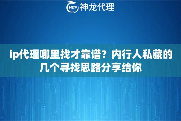 ip代理哪里找才靠谱？内行人私藏的几个寻找思路分享给你