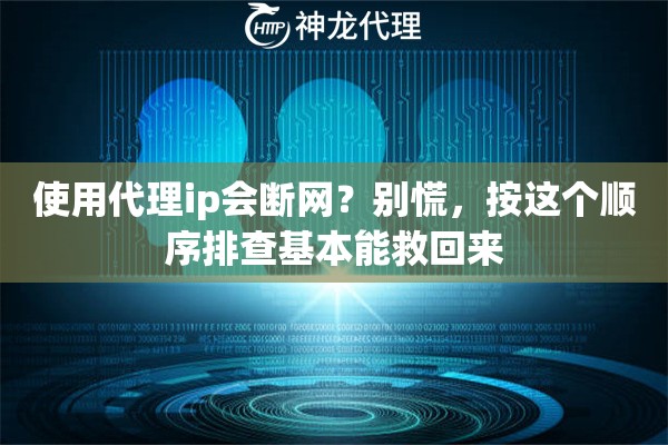 使用代理ip会断网？别慌，按这个顺序排查基本能救回来