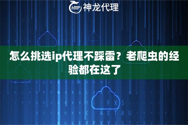 怎么挑选ip代理不踩雷？老爬虫的经验都在这了