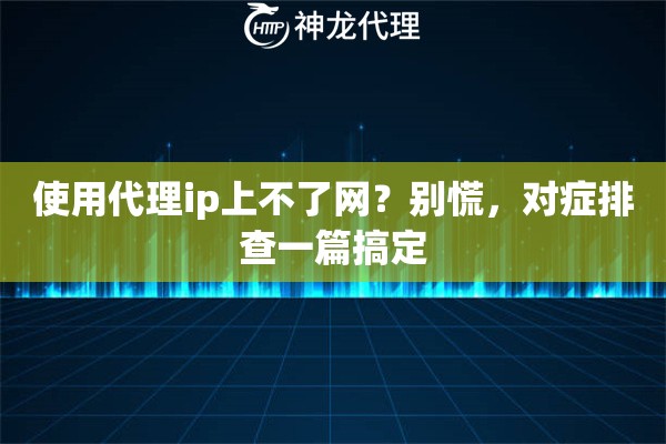 使用代理ip上不了网？别慌，对症排查一篇搞定