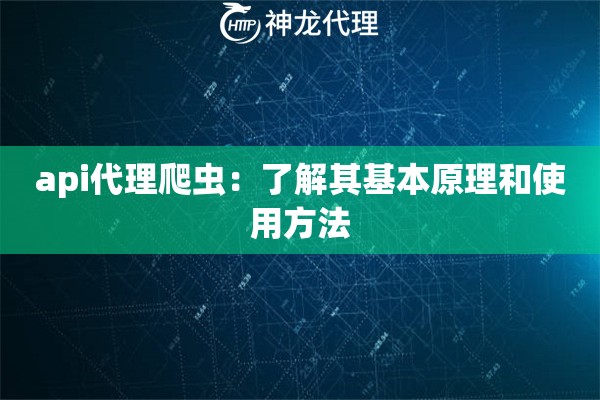 api代理爬虫：了解其基本原理和使用方法