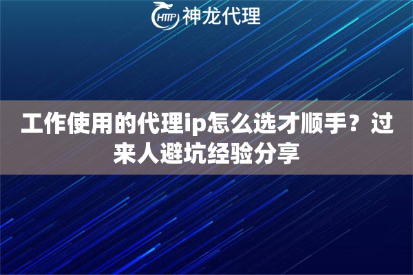 工作使用的代理ip怎么选才顺手？过来人避坑经验分享