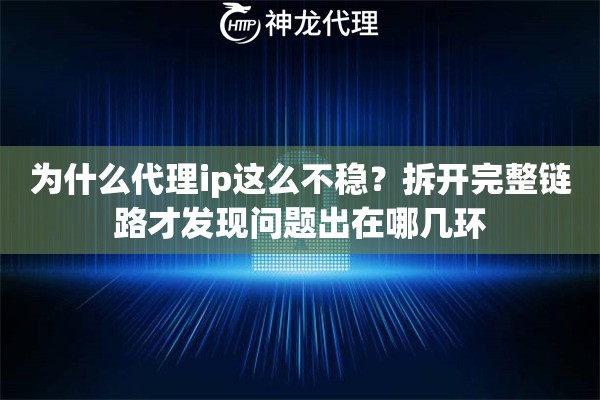 为什么代理ip这么不稳？拆开完整链路才发现问题出在哪几环