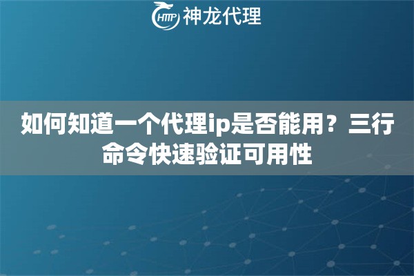 如何知道一个代理ip是否能用？三行命令快速验证可用性