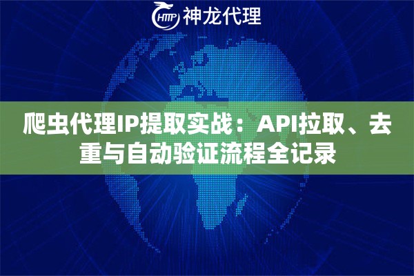 爬虫代理IP提取实战：API拉取、去重与自动验证流程全记录