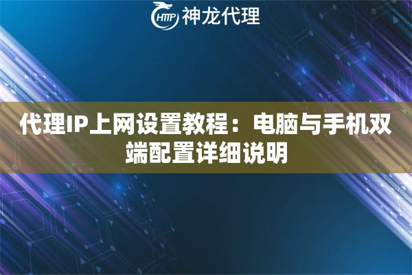 代理IP上网设置教程：电脑与手机双端配置详细说明