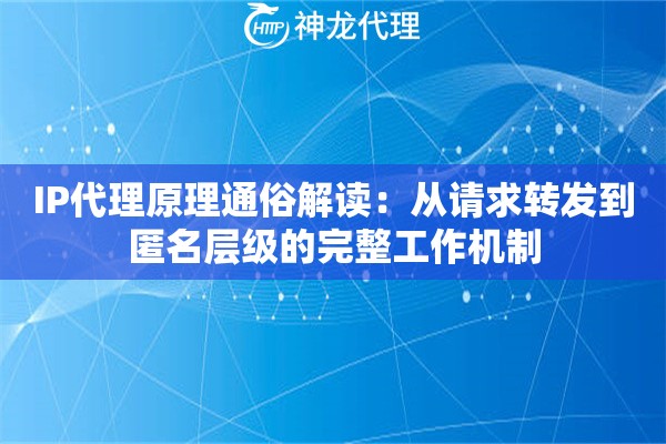 IP代理原理通俗解读：从请求转发到匿名层级的完整工作机制