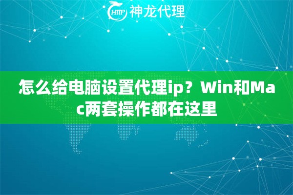怎么给电脑设置代理ip？Win和Mac两套操作都在这里