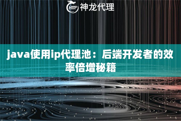 java使用ip代理池：后端开发者的效率倍增秘籍