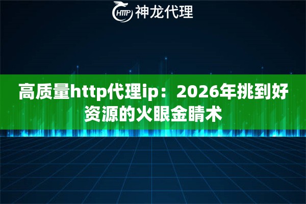 高质量http代理ip：2026年挑到好资源的火眼金睛术