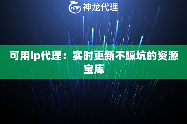 可用ip代理：实时更新不踩坑的资源宝库