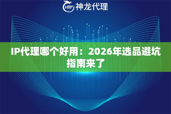IP代理哪个好用：2026年选品避坑指南来了