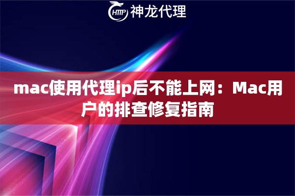 mac使用代理ip后不能上网：Mac用户的排查修复指南