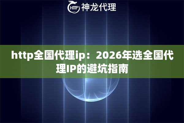 http全国代理ip：2026年选全国代理IP的避坑指南
