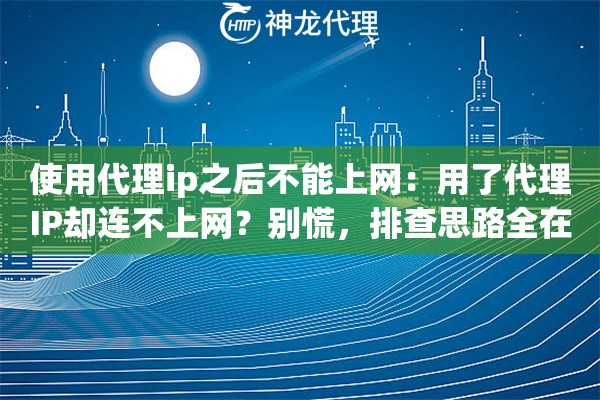 使用代理ip之后不能上网:用了代理IP却连不上网?别慌,排查思路全在这 使用代理ip之后不能上网:用了代理IP却连不上网?别慌,排查思路全在这