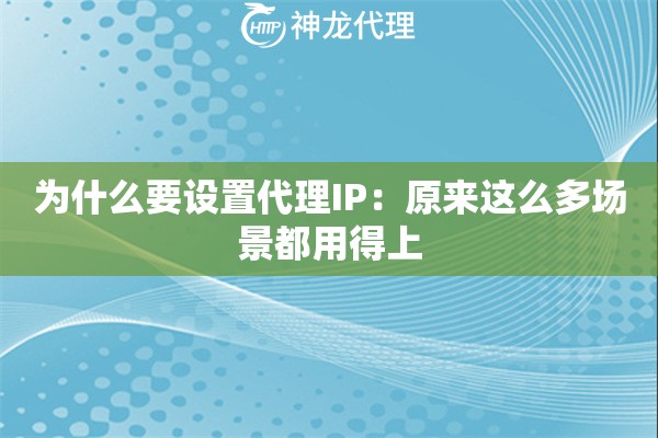 为什么要设置代理IP:原来这么多场景都用得上 为什么要设置代理IP:原来这么多场景都用得上