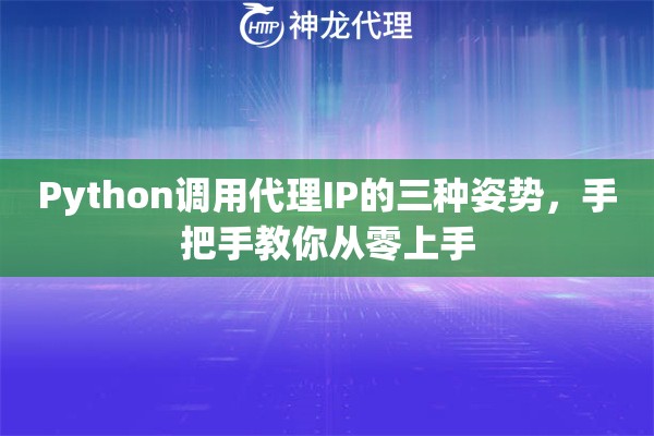 Python调用代理IP的三种姿势,手把手教你从零上手 Python调用代理IP的三种姿势,手把手教你从零上手