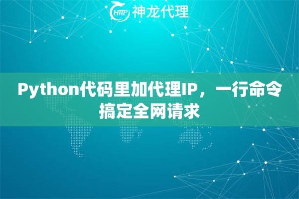 Python代码里加代理IP,一行命令搞定全网请求 Python代码里加代理IP,一行命令搞定全网请求