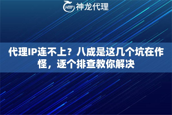 代理IP连不上？八成是这几个坑在作怪，逐个排查教你解决