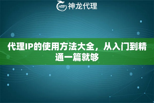 代理IP的使用方法大全,从入门到精通一篇就够 代理IP的使用方法大全,从入门到精通一篇就够