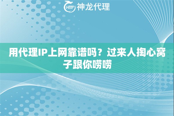 用代理IP上网靠谱吗?过来人掏心窝子跟你唠唠 用代理IP上网靠谱吗?过来人掏心窝子跟你唠唠