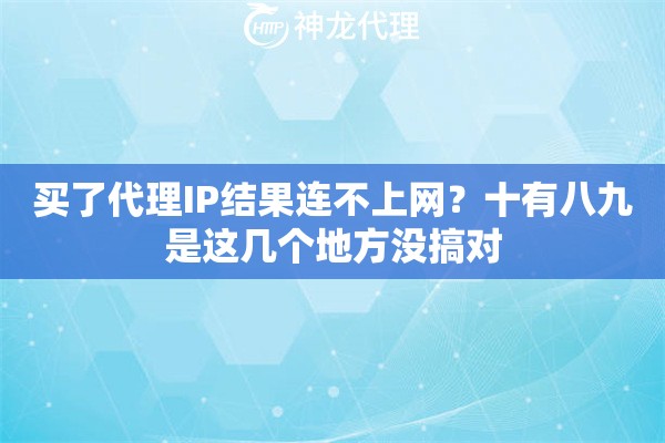买了代理IP结果连不上网？十有八九是这几个地方没搞对