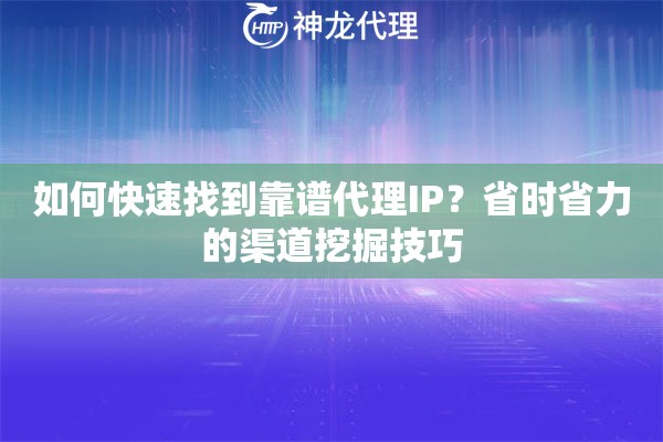 如何快速找到靠谱代理IP？省时省力的渠道挖掘技巧