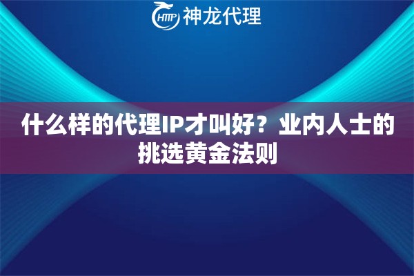 什么样的代理IP才叫好？业内人士的挑选黄金法则