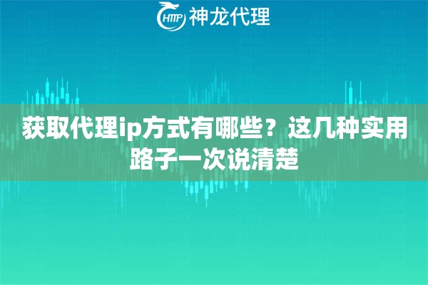 获取代理ip方式有哪些？这几种实用路子一次说清楚