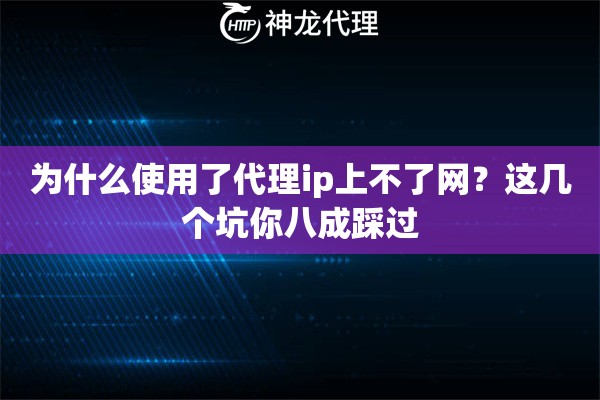 为什么使用了代理ip上不了网？这几个坑你八成踩过