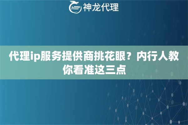 代理ip服务提供商挑花眼？内行人教你看准这三点