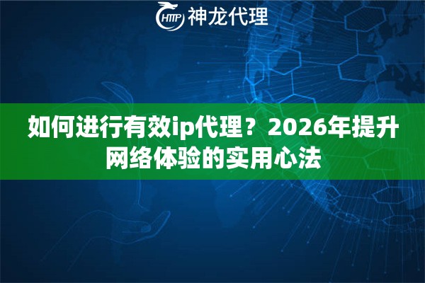 如何进行有效ip代理？2026年提升网络体验的实用心法