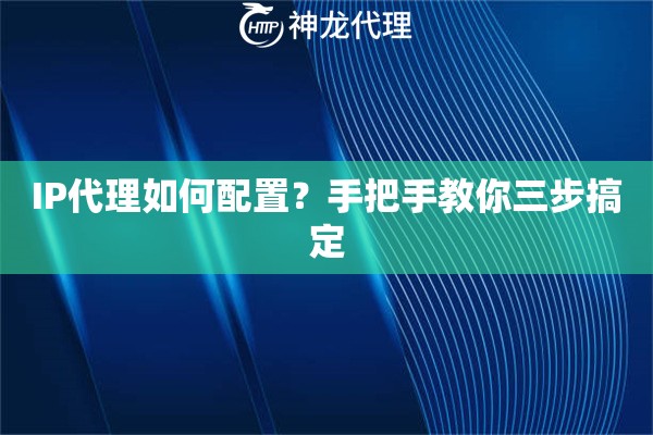 IP代理如何配置？手把手教你三步搞定