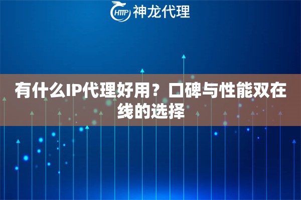 有什么IP代理好用？口碑与性能双在线的选择