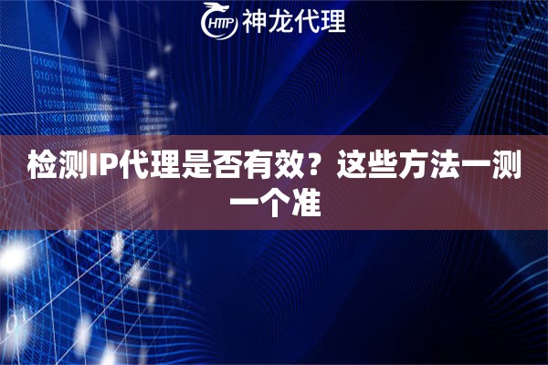 检测IP代理是否有效？这些方法一测一个准