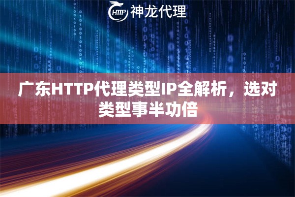 广东HTTP代理类型IP全解析,选对类型事半功倍 广东HTTP代理类型IP全解析,选对类型事半功倍