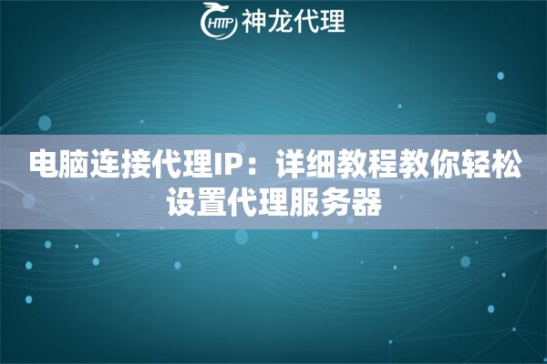 电脑连接代理IP：详细教程教你轻松设置代理服务器