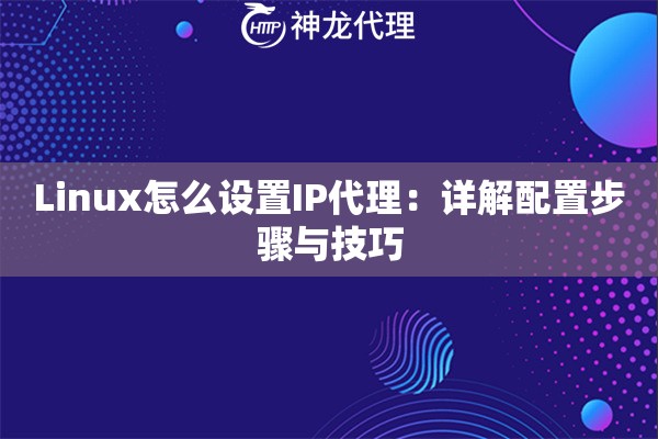 Linux怎么设置IP代理：详解配置步骤与技巧