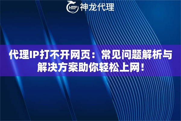 代理IP打不开网页：常见问题解析与解决方案助你轻松上网！