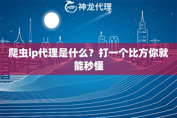 爬虫ip代理是什么？打一个比方你就能秒懂