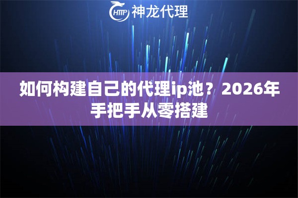 如何构建自己的代理ip池？2026年手把手从零搭建