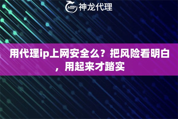 用代理ip上网安全么？把风险看明白，用起来才踏实