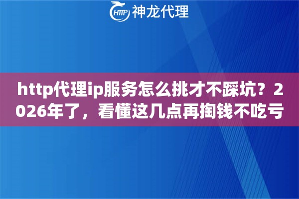 http代理ip服务怎么挑才不踩坑？2026年了，看懂这几点再掏钱不吃亏