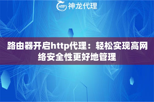 路由器开启http代理：轻松实现高网络安全性更好地管理