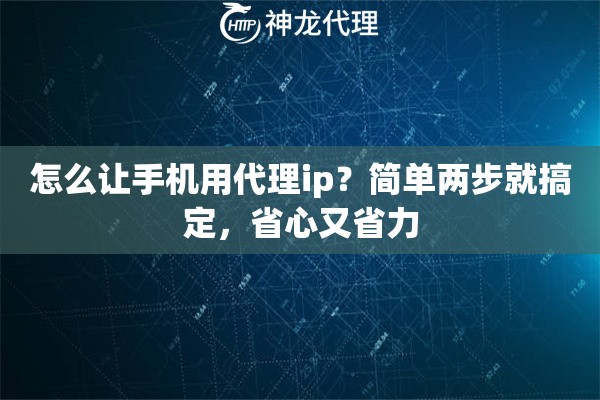 怎么让手机用代理ip？简单两步就搞定，省心又省力