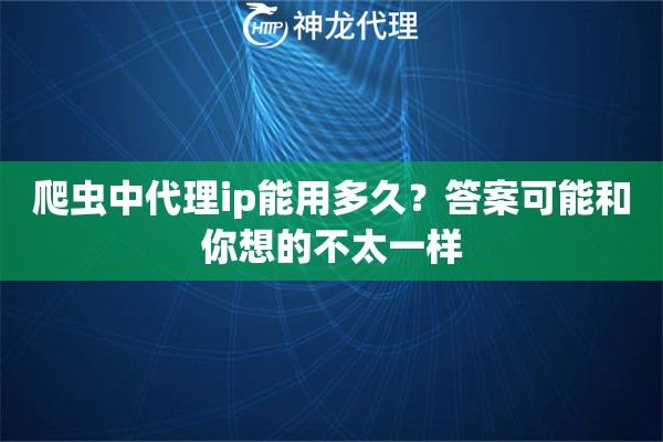 爬虫中代理ip能用多久?答案可能和你想的不太一样 爬虫中代理ip能用多久?答案可能和你想的不太一样