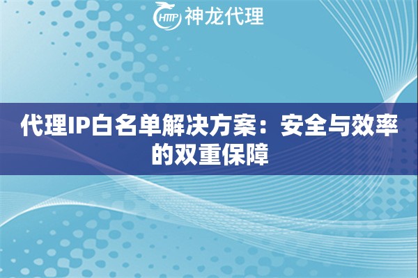 代理IP白名单解决方案：安全与效率的双重保障