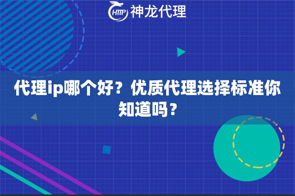 代理ip哪个好？优质代理选择标准你知道吗？